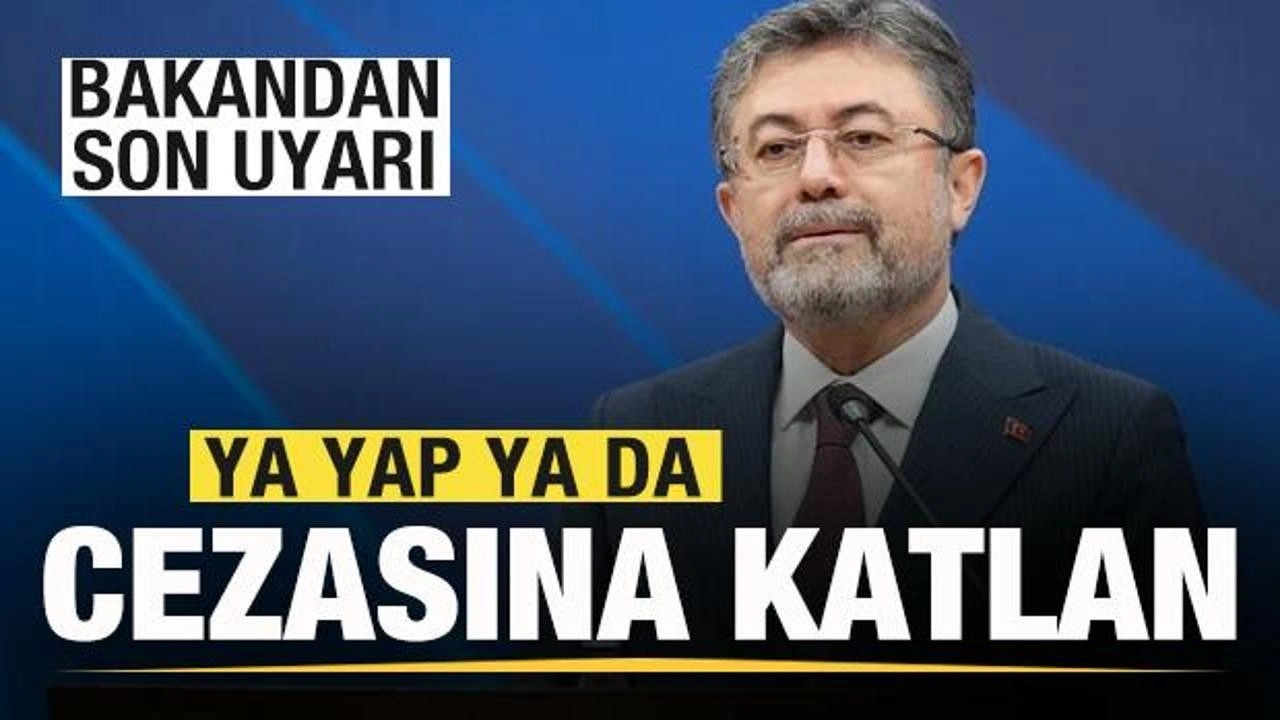 Bakan Yumaklı son noktayı koydu: Ya yap ya da cezası katlan