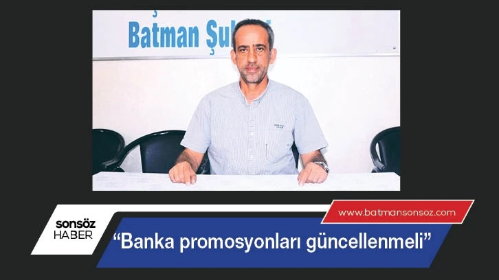 “Banka promosyonları güncellenmeli”