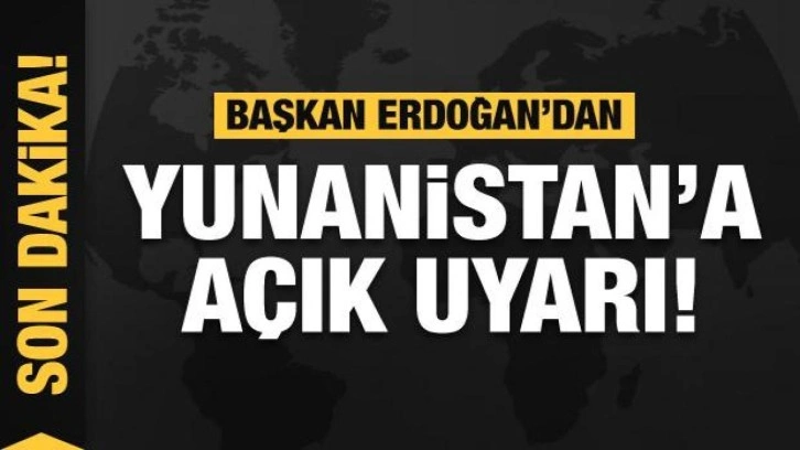 Başkan Erdoğan'dan Yunanistan açıklaması! Açık uyarı...