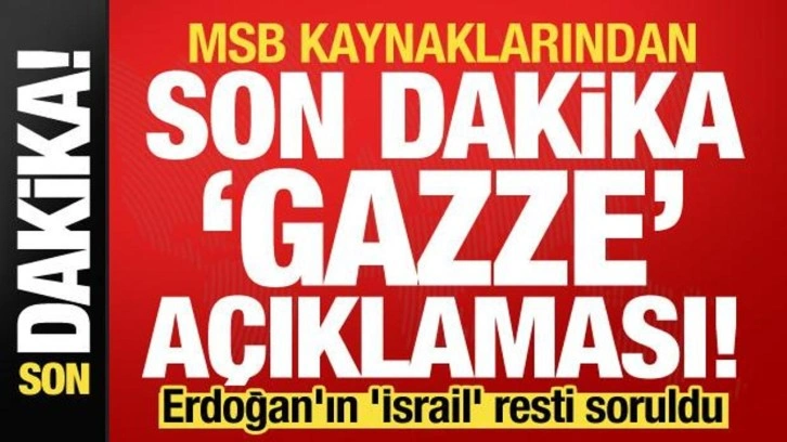 Başkan Erdoğan'ın 'İsrail' resti soruldu: MSB kaynaklarından son dakika Gazze açıklam