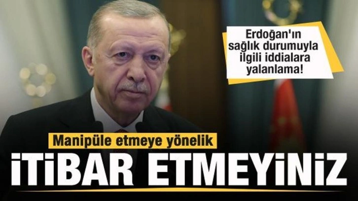 Başkan Erdoğan'ın sağlık durumuyla ilgili açıklama! İddialar yalanlandı