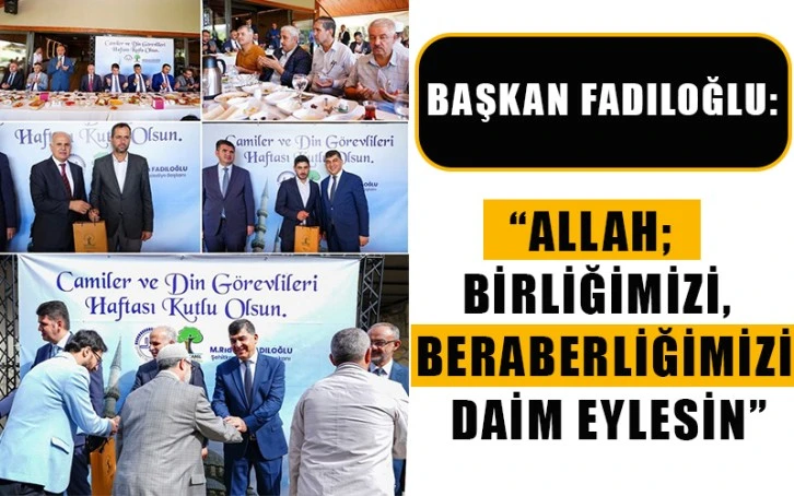 Başkan Fadıloğlu: “Allah; birliğimizi, beraberliğimizi daim eylesin”