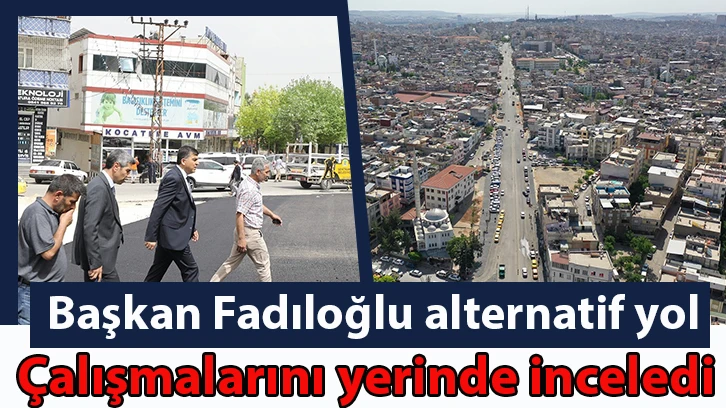 Başkan Fadıloğlu alternatif yol çalışmalarını yerinde inceledi