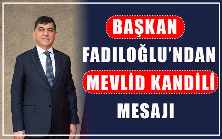 Başkan Fadıloğlu’ndan Mevlid Kandili mesajı