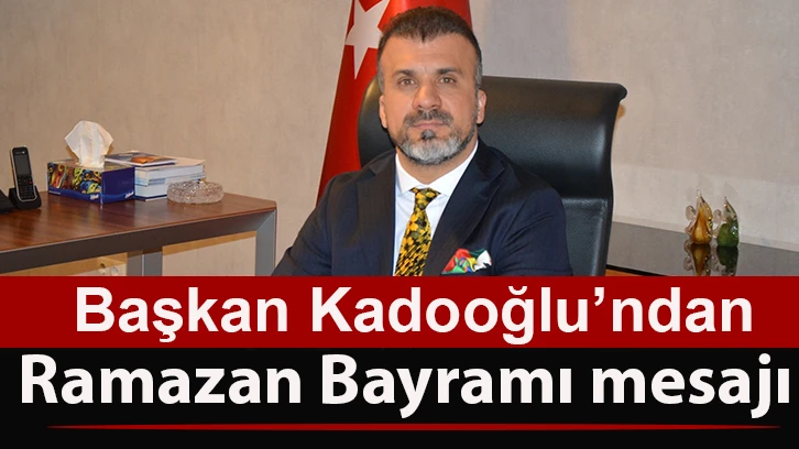 Başkan Kadooğlu’ndan Ramazan Bayramı mesajı