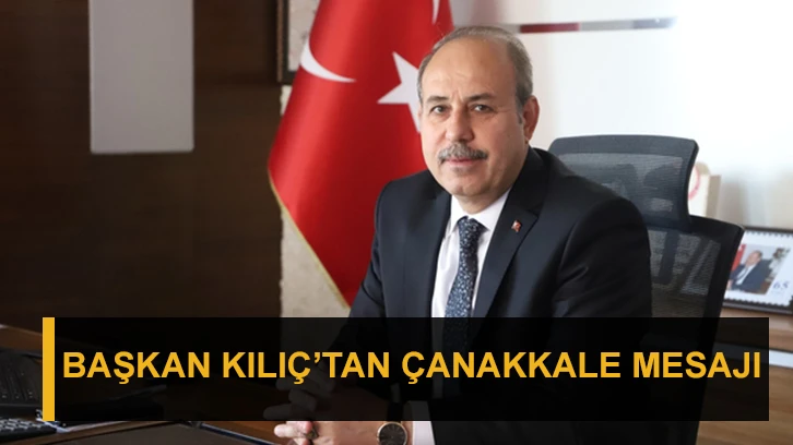 Başkan Kılıç’tan Çanakkale mesajı