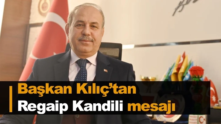 Başkan Kılıç’tan  Regaip Kandili mesajı