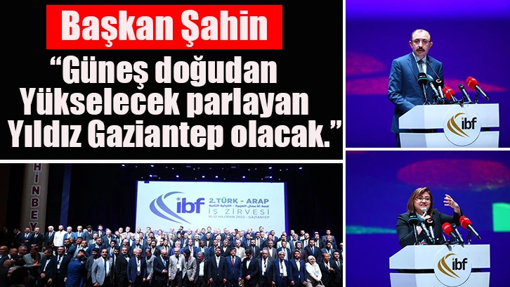 Başkan Şahin; “Güneş doğudan yükselecek parlayan yıldız Gaziantep olacak.”