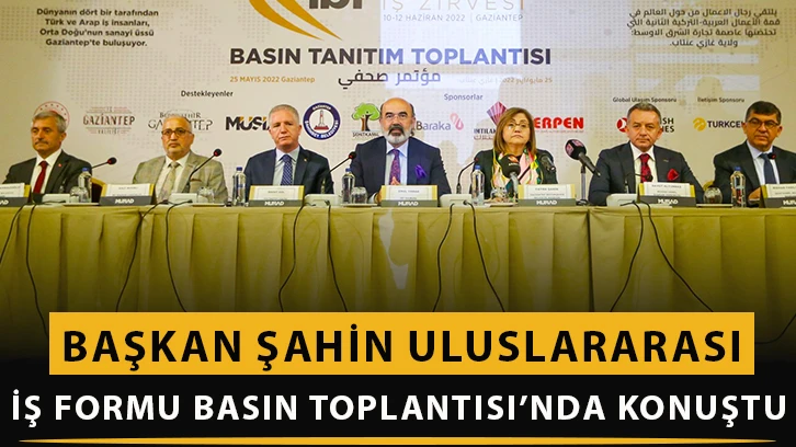 Başkan Şahin Uluslararası iş formu basın toplantısı’nda konuştu