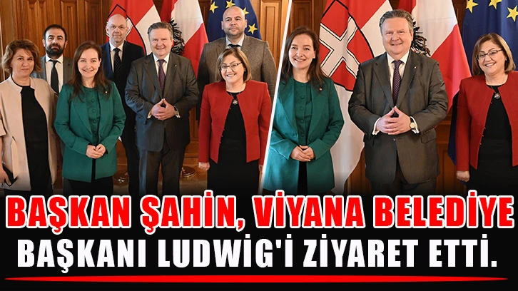 Başkan Şahin, Viyana Belediye Başkanı Ludwig'i Ziyaret Etti.