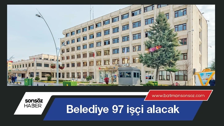 Batman Belediyesi 97 işçi alacak