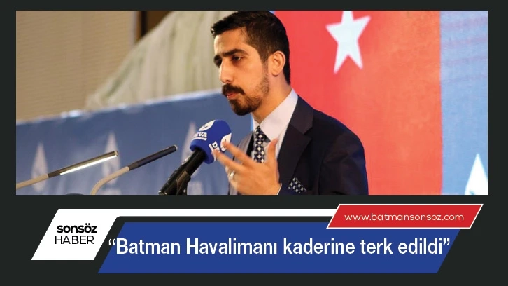 “Batman Havalimanı kaderine terk edildi”