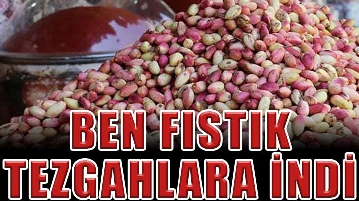 Ben fıstık tezgahlara indi