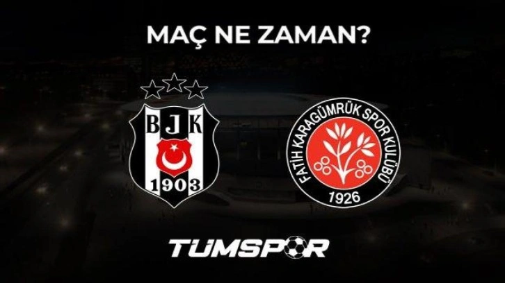 Beşiktaş Fatih Karagümrük maçı ne zaman?