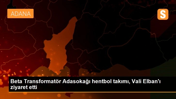 Beta Transformatör Adasokağı hentbol takımı, Vali Elban'ı ziyaret etti