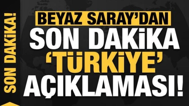 Beyaz Saray'dan son dakika 'Türkiye' açıklaması!