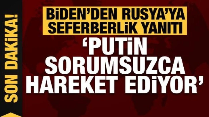 Biden'dan Putin'e 'seferberlik' yanıtı: Putin sorumsuzca davranıyor