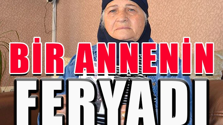 Bir annenin feryadı!