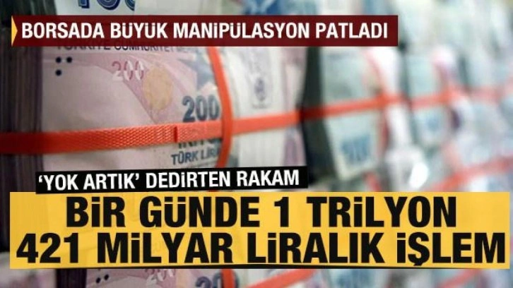 Bir günde 1 trilyon 421 milyar liralık işlem: Borsada manipülasyon patladı