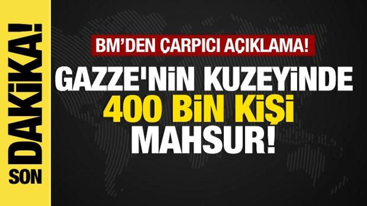 BM'den çarpıcı açıklama...  "Gazze'nin kuzeyinde 400 bin kişi mahsur"