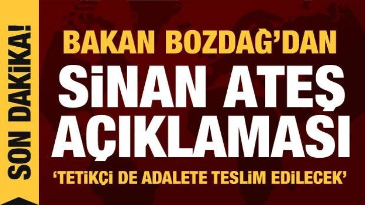 Bozdağ'dan Sinan Ateş açıklaması: Her yönüyle aydınlatılacak