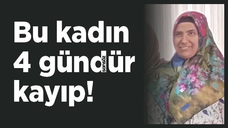 Bu kadın 4 gündür kayıp!