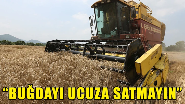 “Buğdayı ucuza satmayın”