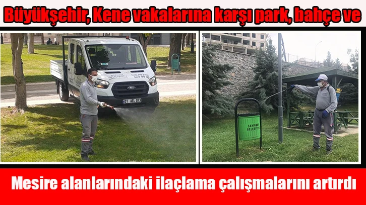 Büyükşehir, Kene vakalarına karşı park, bahçe ve mesire alanlarındaki ilaçlama çalışmalarını artırdı