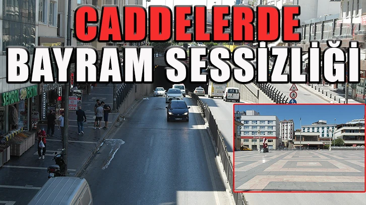 Caddelerde bayram sessizliği