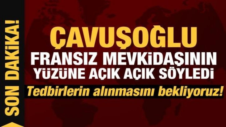 Çavuşoğlu Fransız mevkidaşına çağrıda bulundu: Tedbirlerin alınmasını bekliyoruz!