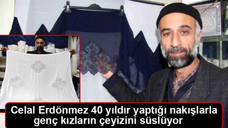 Celal Erdönmez 40 yıldır yaptığı nakışlarla genç kızların çeyizini süslüyor