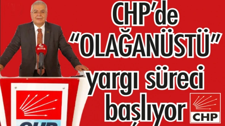 CHP'de "OLAĞANÜSTÜ" yargı süreci başlıyor