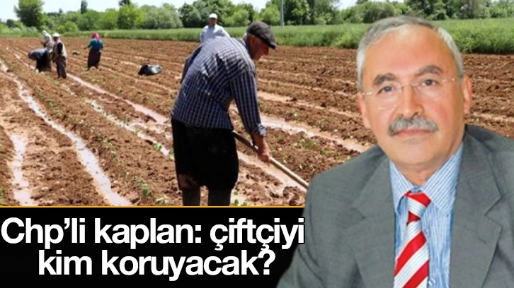 Chp’li kaplan: çiftçiyi kim koruyacak?