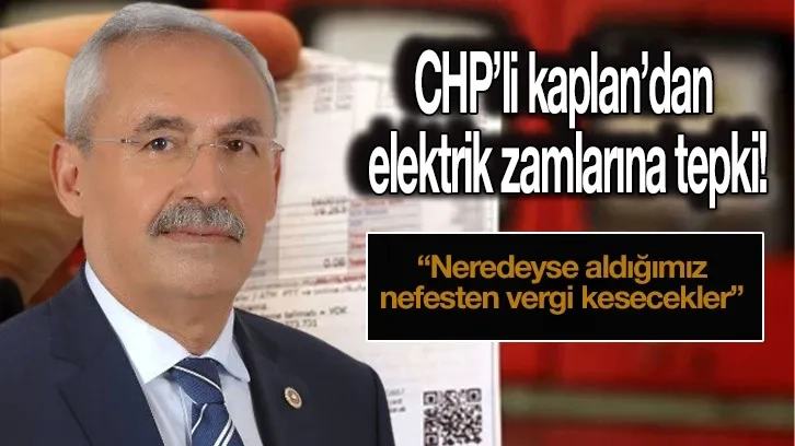 CHP’li kaplan’dan elektrik zamlarına tepki!