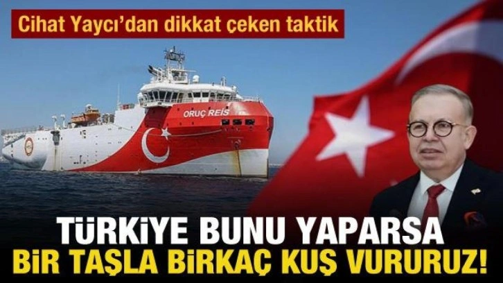 Cihat Yaycı’dan dikkat çeken taktik: Türkiye bunu yaparsa bir taşla birkaç kuş vururuz!