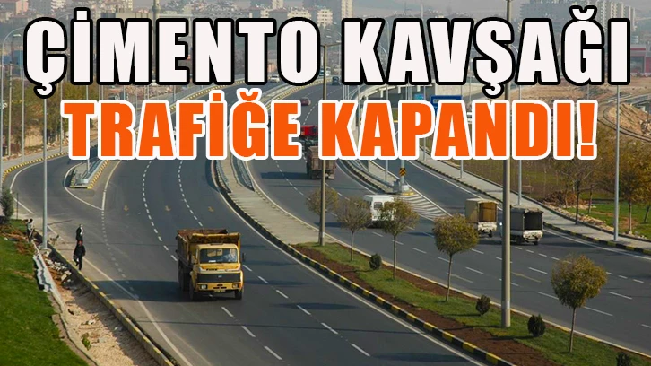 Çimento Kavşağı, trafiğe kapandı!