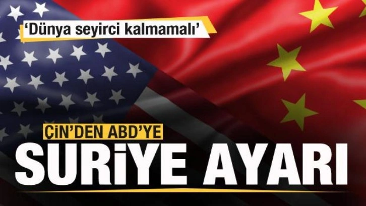 Çin'den ABD'ye Suriye tepkisi: Dünya seyirci kalmamalı