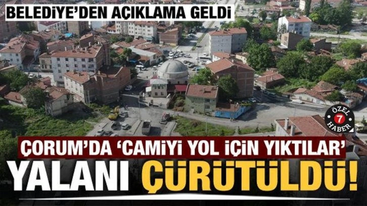 Çorum'da 'Camiyi yol için yıktılar' yalanı çürütüldü! Belediyeden açıklama geldi