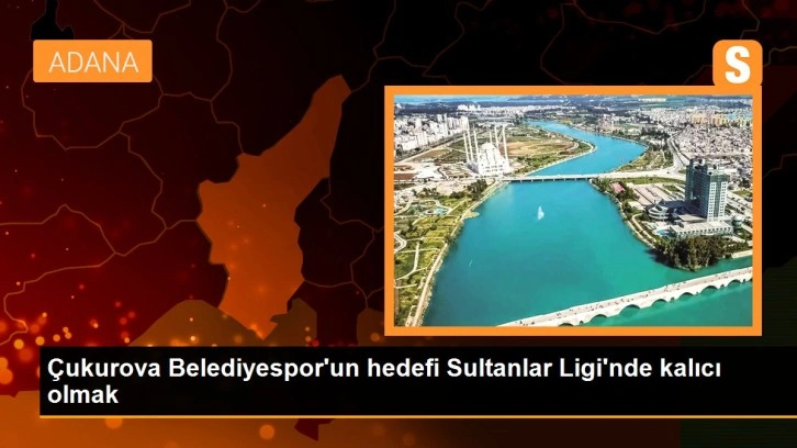 Çukurova Belediyespor'un hedefi Sultanlar Ligi'nde kalıcı olmak