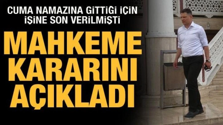 Cuma namazına gittiği için işine son verilmişti: Mahkeme karar verdi