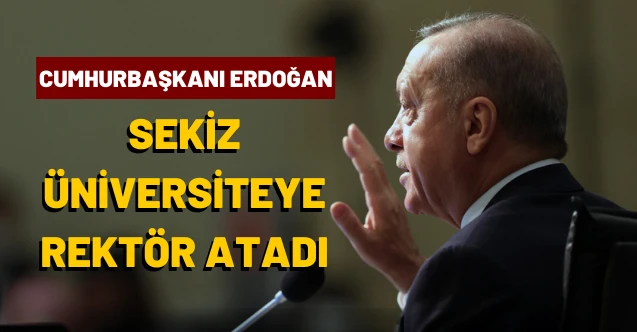 Cumhurbaşkanı Erdoğan, 8 üniversiteye rektör atadı