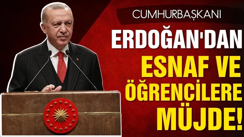 Cumhurbaşkanı Erdoğan'dan esnaf ve öğrencilere müjde