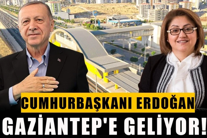 Cumhurbaşkanı Erdoğan Gaziantep'e geliyor! 