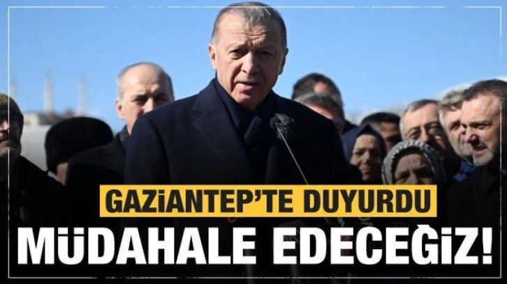 Cumhurbaşkanı Erdoğan Gaziantep'te duyurdu: Müdahale edeceğiz