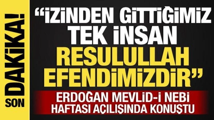 Cumhurbaşkanı Erdoğan: İzinden gittiğimiz tek insan Resulullah Efendimizdir