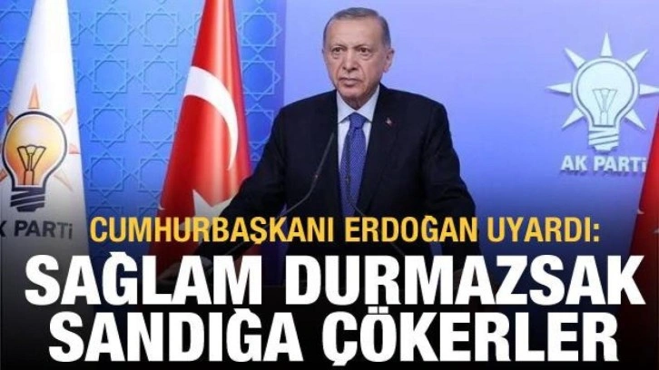 Cumhurbaşkanı Erdoğan: Sağlam durmazsak sandığa çökerler