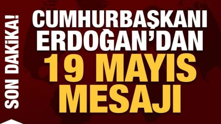 Cumhurbaşkanı Erdoğan'dan 19 Mayıs mesajı