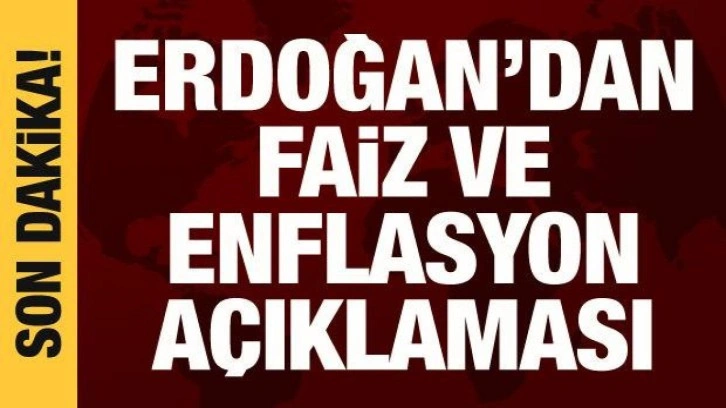 Cumhurbaşkanı Erdoğan'dan faiz ve enflasyon açıklaması