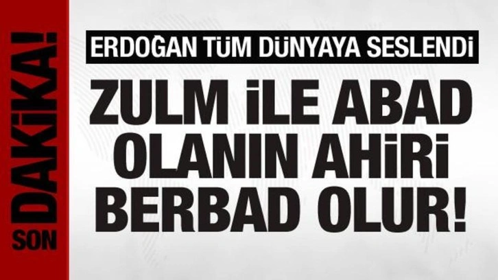 Cumhurbaşkanı Erdoğan'dan İsrail'e tepki: Zulm ile abad olanın ahiri berbad olur!