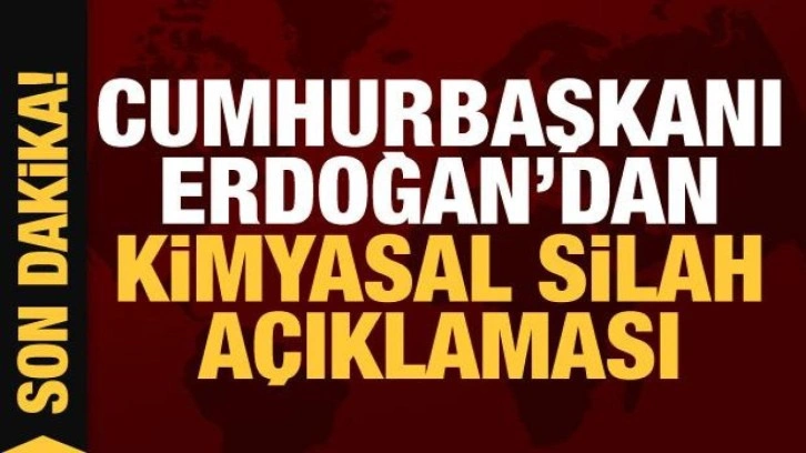 Cumhurbaşkanı Erdoğan'dan kimyasal silah açıklaması